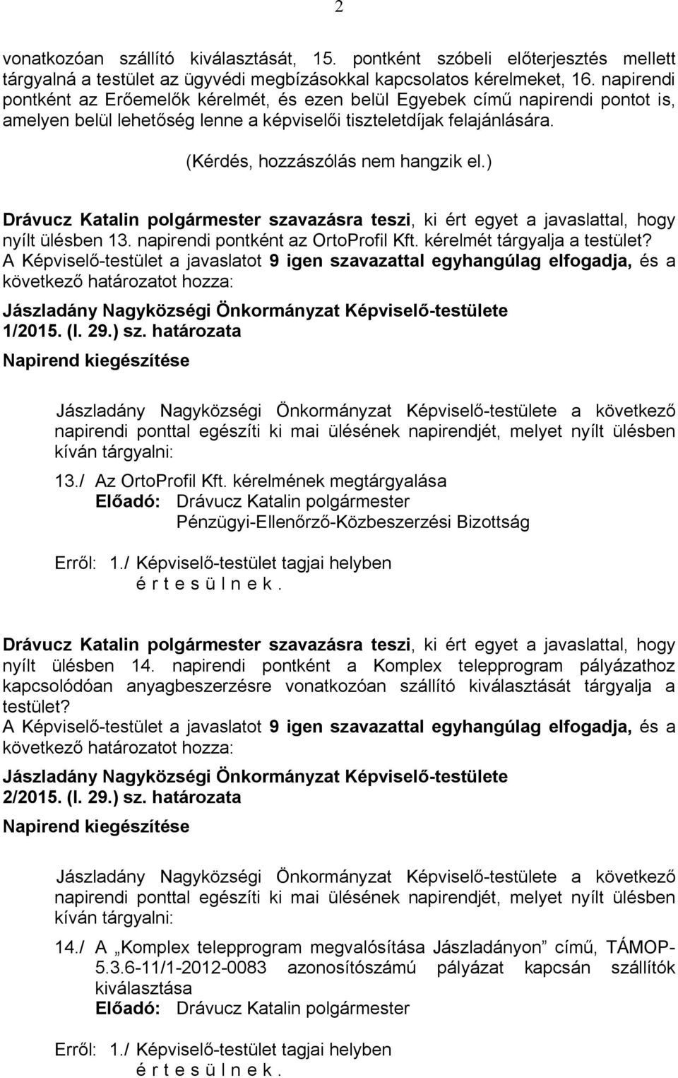 ) Drávucz Katalin polgármester szavazásra teszi, ki ért egyet a javaslattal, hogy nyílt ülésben 13. napirendi pontként az OrtoProfil Kft. kérelmét tárgyalja a testület? 1/2015. (I. 29.) sz.
