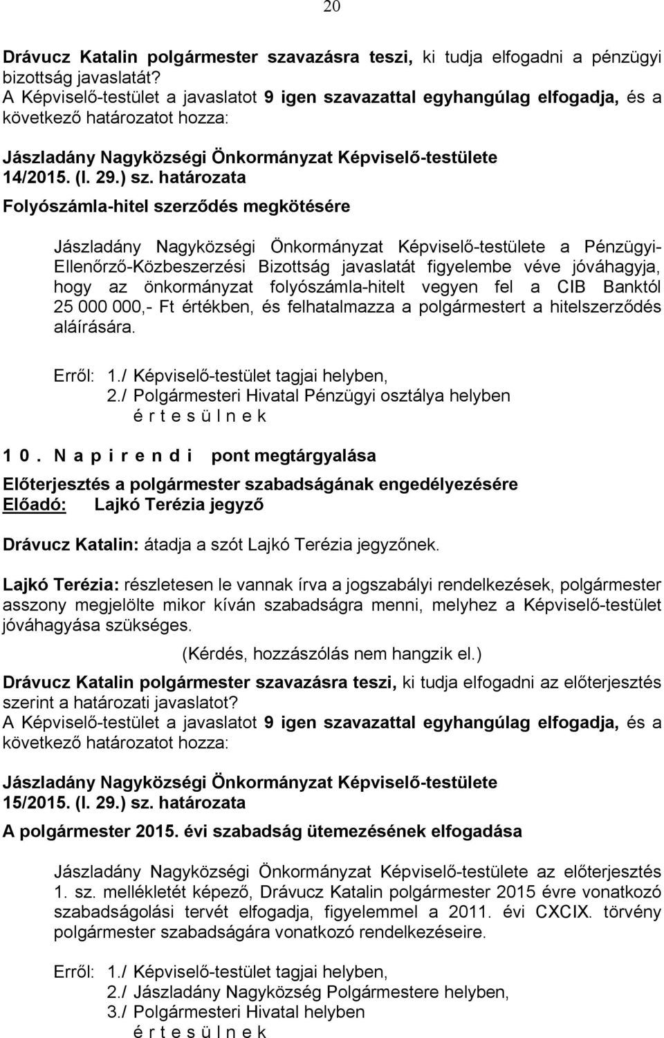 Banktól 25 000 000,- Ft értékben, és felhatalmazza a polgármestert a hitelszerződés aláírására. 2./ Polgármesteri Hivatal Pénzügyi osztálya helyben értesülnek 1 0.