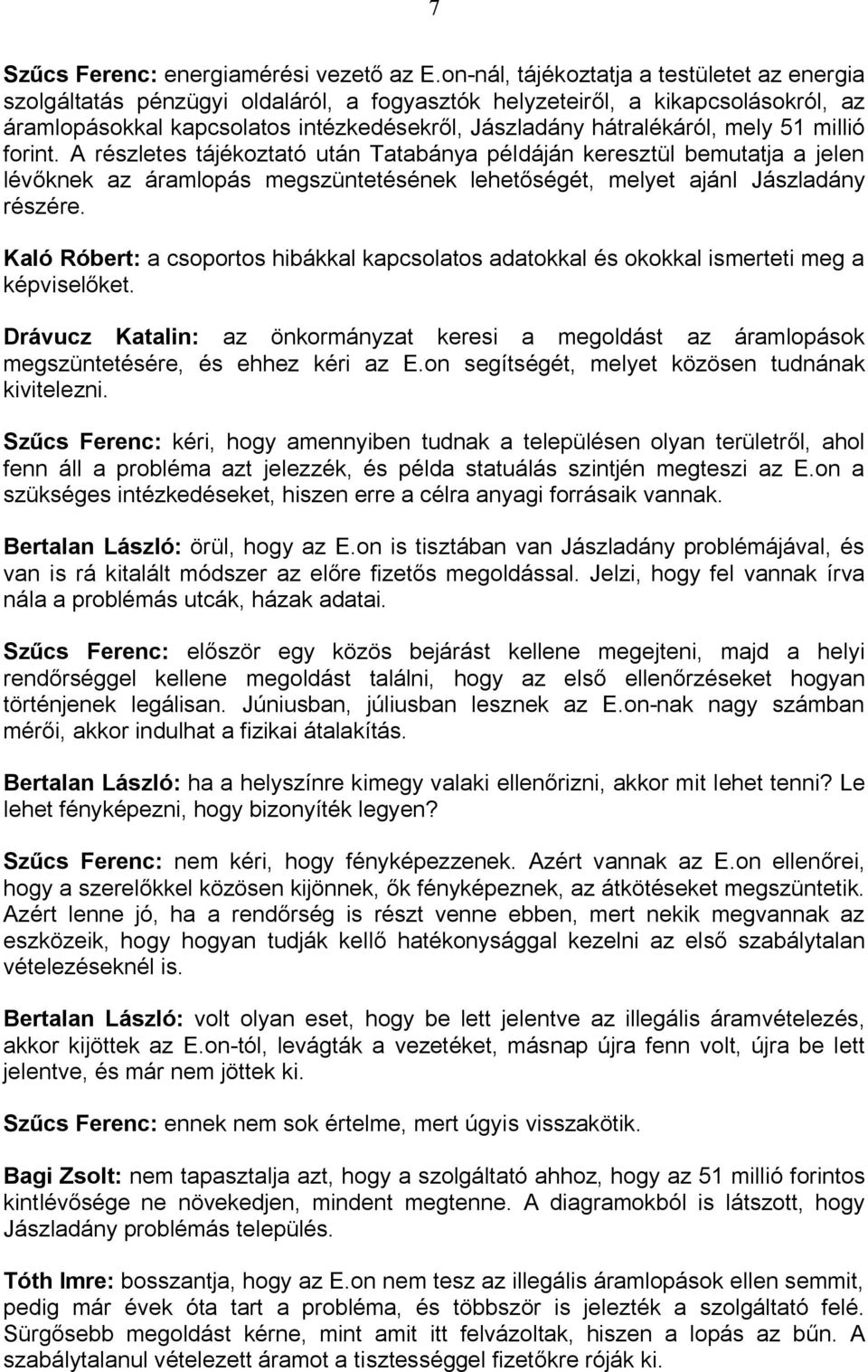 mely 51 millió forint. A részletes tájékoztató után Tatabánya példáján keresztül bemutatja a jelen lévőknek az áramlopás megszüntetésének lehetőségét, melyet ajánl Jászladány részére.