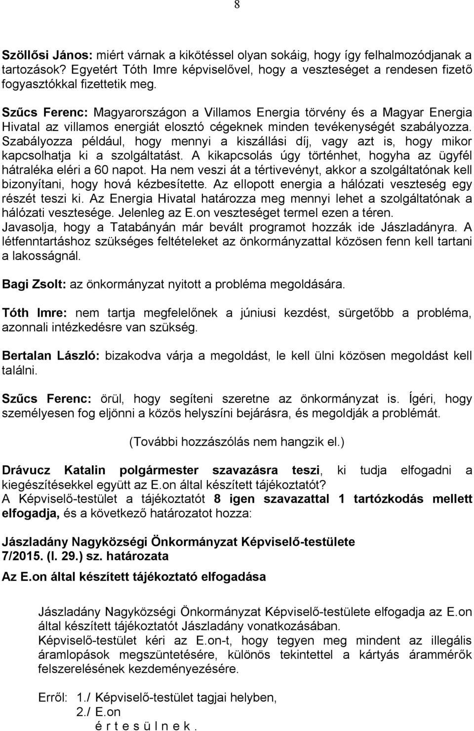 Szabályozza például, hogy mennyi a kiszállási díj, vagy azt is, hogy mikor kapcsolhatja ki a szolgáltatást. A kikapcsolás úgy történhet, hogyha az ügyfél hátraléka eléri a 60 napot.