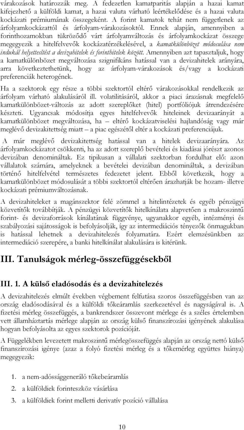 Ennek alapján, amennyiben a forinthozamokban tükröződő várt árfolyamváltozás és árfolyamkockázat összege megegyezik a hitelfelvevők kockázatérzékelésével, a kamatkülönbözet módosulása nem indukál