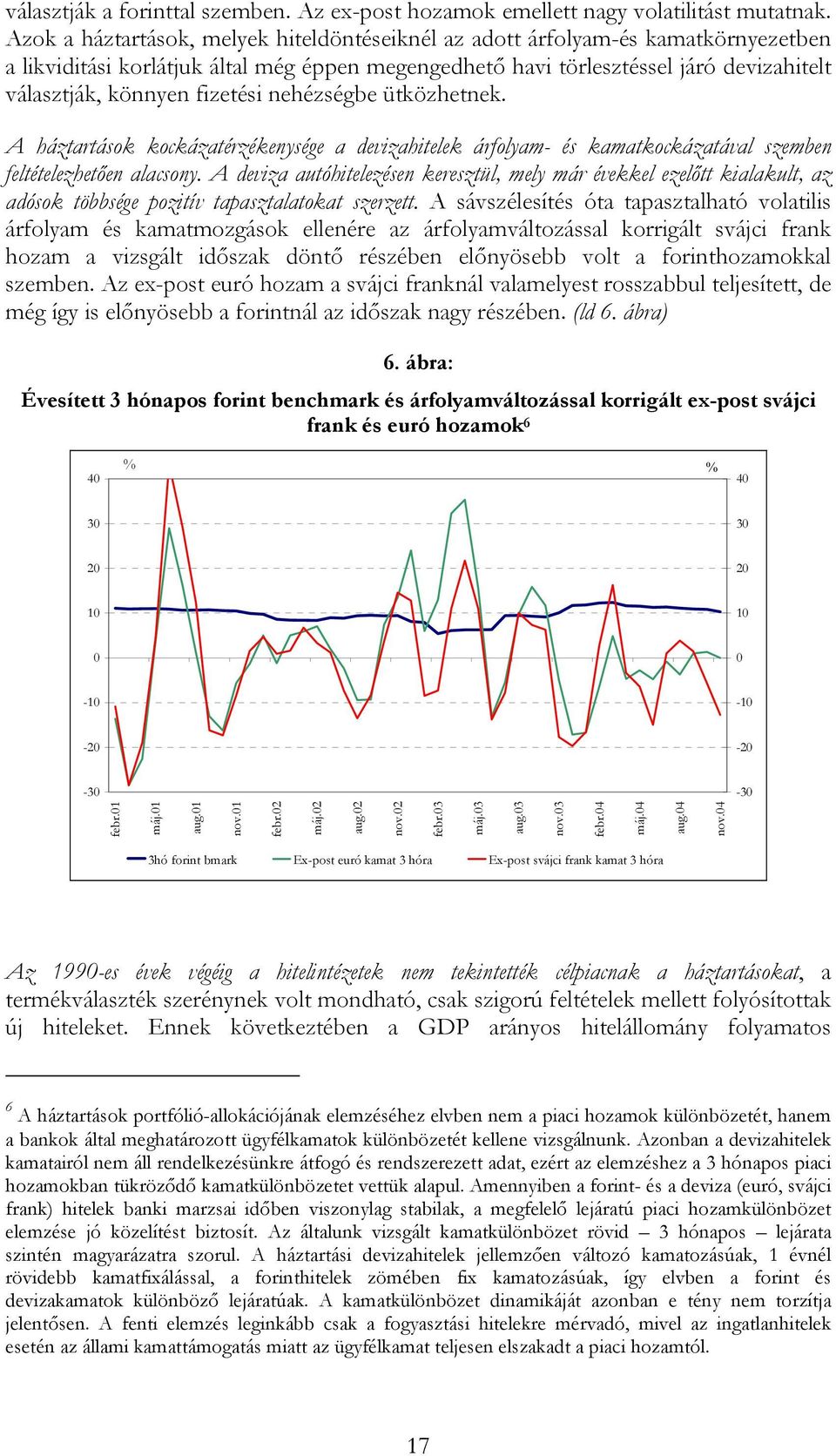 fizetési nehézségbe ütközhetnek. A háztartások kockázatérzékenysége a devizahitelek árfolyam- és kamatkockázatával szemben feltételezhetően alacsony.