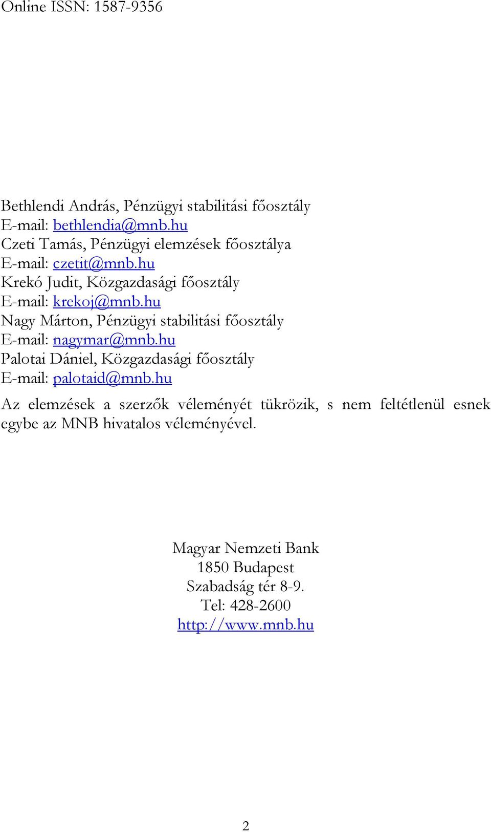 hu Nagy Márton, Pénzügyi stabilitási főosztály E-mail: nagymar@mnb.hu Palotai Dániel, Közgazdasági főosztály E-mail: palotaid@mnb.