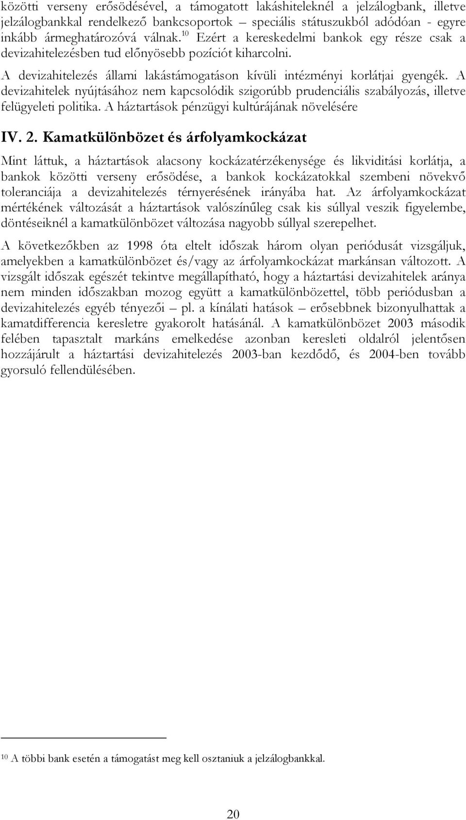 A devizahitelek nyújtásához nem kapcsolódik szigorúbb prudenciális szabályozás, illetve felügyeleti politika. A háztartások pénzügyi kultúrájának növelésére IV. 2.