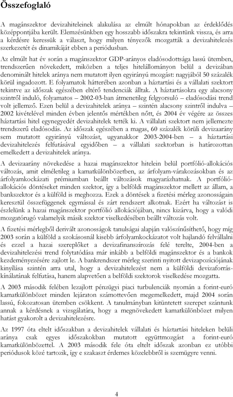 Az elmúlt hat év során a magánszektor GDP-arányos eladósodottsága lassú ütemben, trendszerűen növekedett, miközben a teljes hitelállományon belül a devizában denominált hitelek aránya nem mutatott