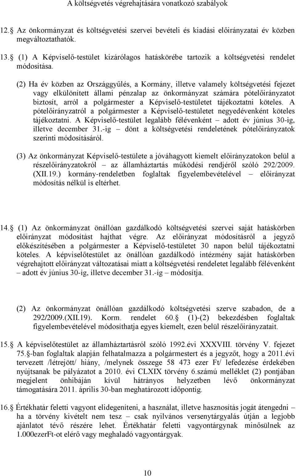 (2) Ha év közben az Országgyűlés, a Kormány, illetve valamely költségvetési fejezet vagy elkülönített állami pénzalap az önkormányzat számára pótelőirányzatot biztosít, arról a polgármester a