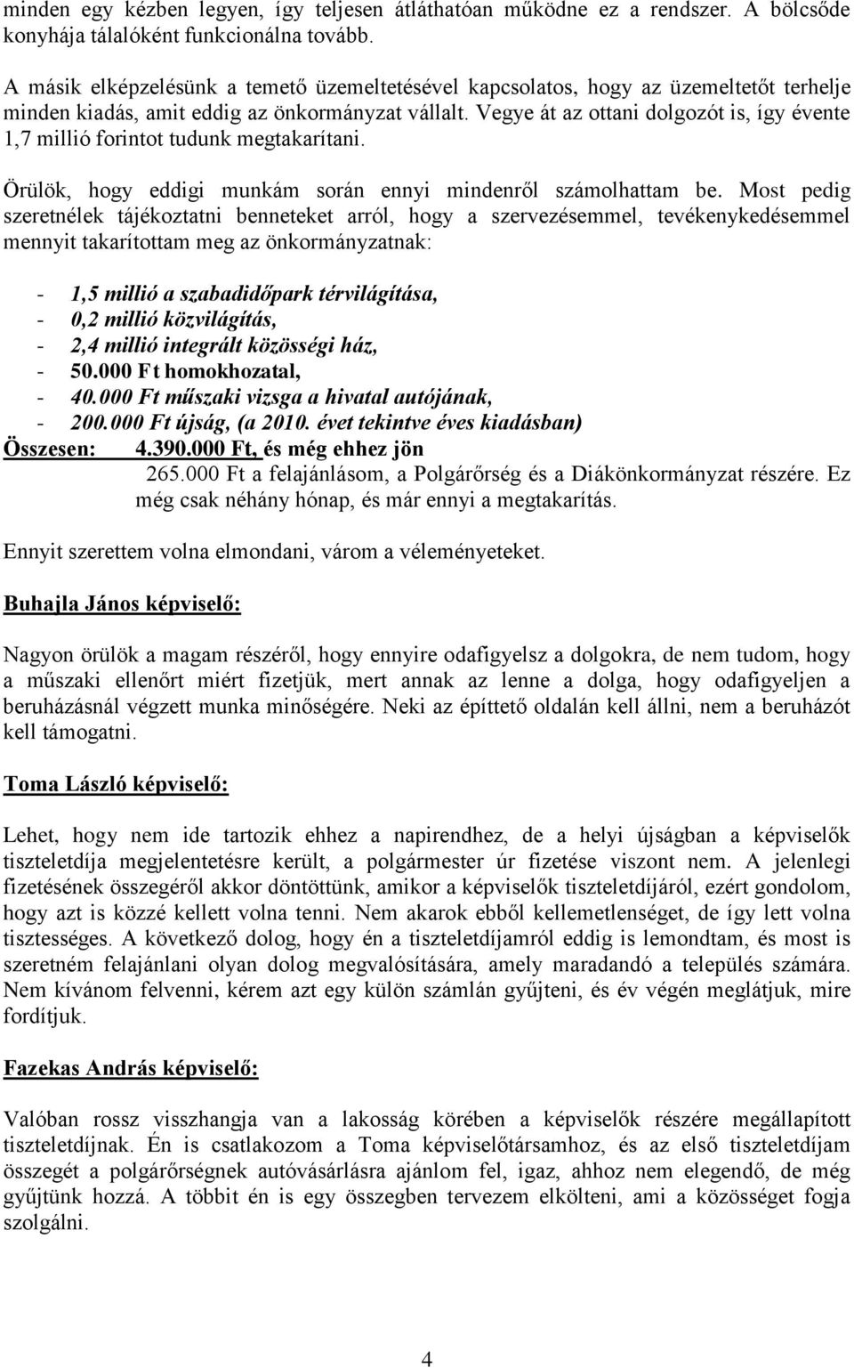 Vegye át az ottani dolgozót is, így évente 1,7 millió forintot tudunk megtakarítani. Örülök, hogy eddigi munkám során ennyi mindenről számolhattam be.