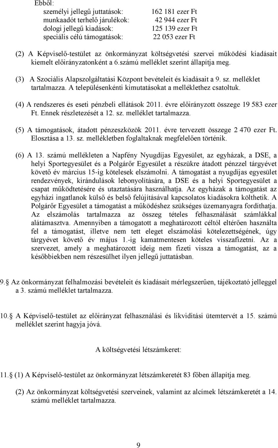 (3) A Szociális Alapszolgáltatási Központ bevételeit és kiadásait a 9. sz. melléklet tartalmazza. A településenkénti kimutatásokat a melléklethez csatoltuk.