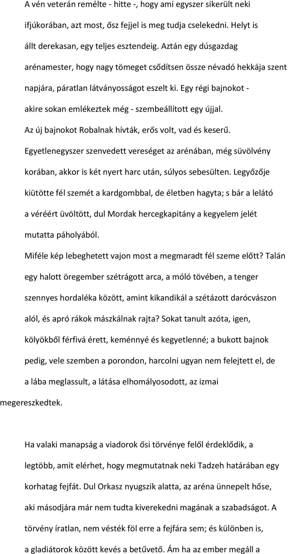 Egy régi bajnokot - akire sokan emlékeztek még - szembeállított egy újjal. Az új bajnokot Robalnak hívták, erős volt, vad és keserű.