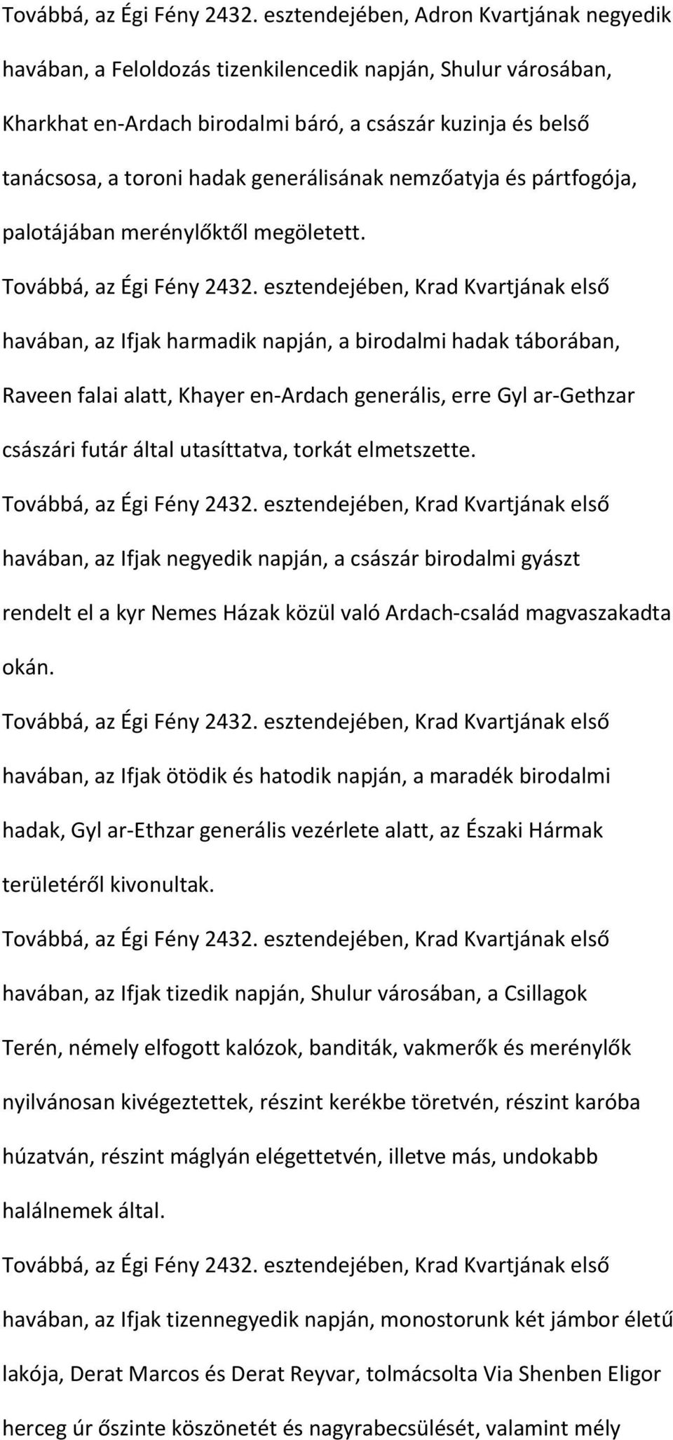 generálisának nemzőatyja és pártfogója, palotájában merénylőktől megöletett.