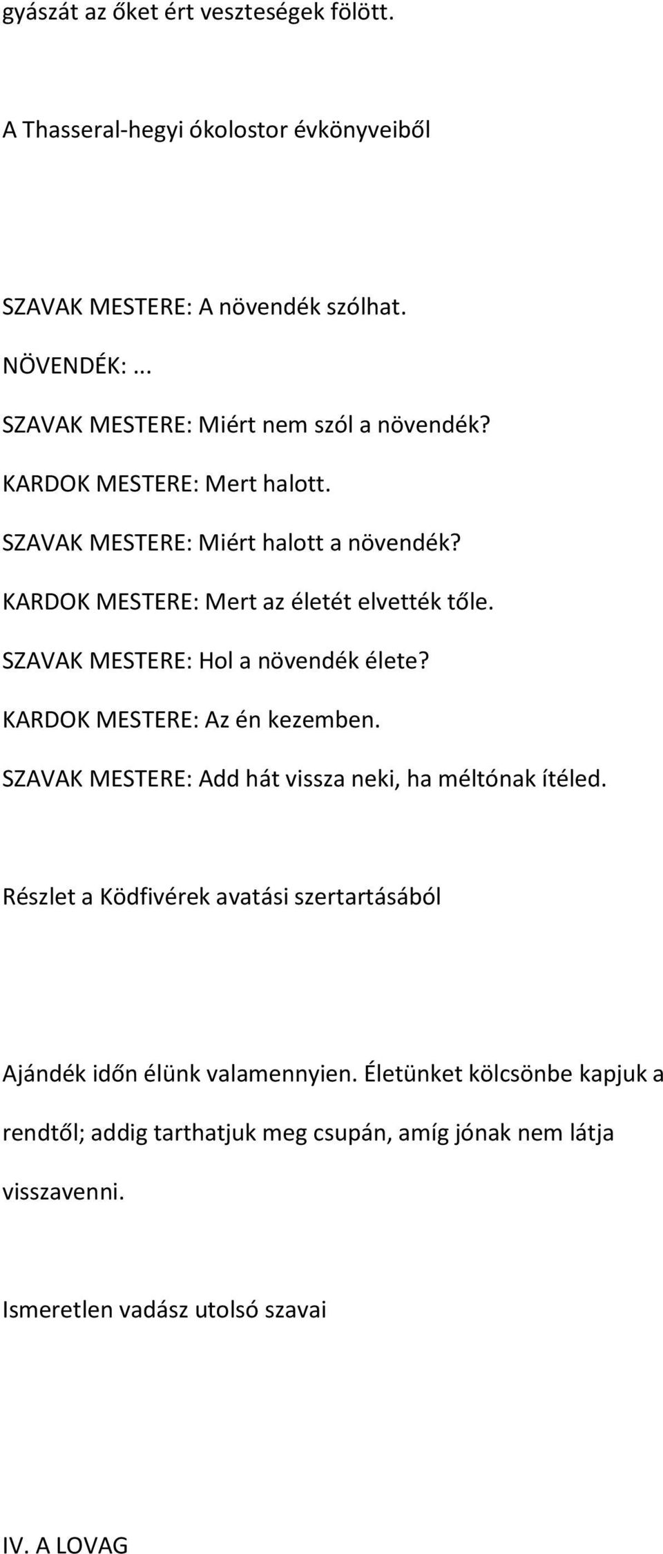 KARDOK MESTERE: Mert az életét elvették tőle. SZAVAK MESTERE: Hol a növendék élete? KARDOK MESTERE: Az én kezemben.