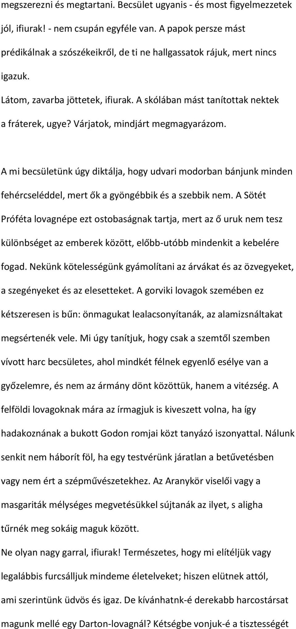 Várjatok, mindjárt megmagyarázom. A mi becsületünk úgy diktálja, hogy udvari modorban bánjunk minden fehércseléddel, mert ők a gyöngébbik és a szebbik nem.