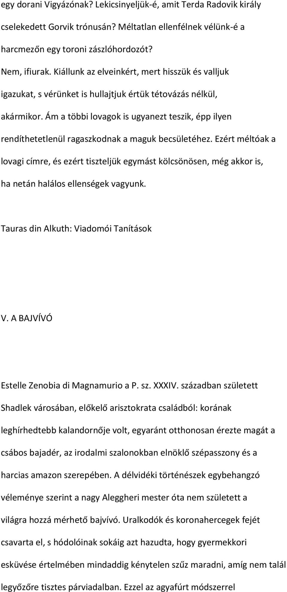 Ám a többi lovagok is ugyanezt teszik, épp ilyen rendíthetetlenül ragaszkodnak a maguk becsületéhez.