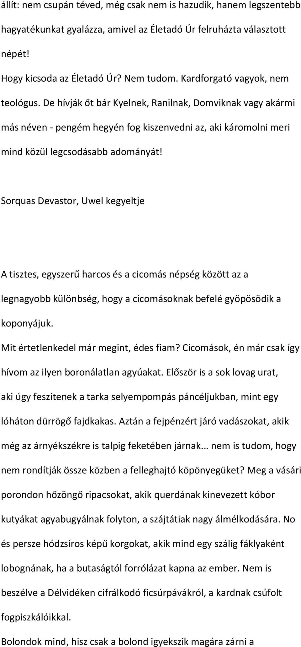 Sorquas Devastor, Uwel kegyeltje A tisztes, egyszerű harcos és a cicomás népség között az a legnagyobb különbség, hogy a cicomásoknak befelé gyöpösödik a koponyájuk.