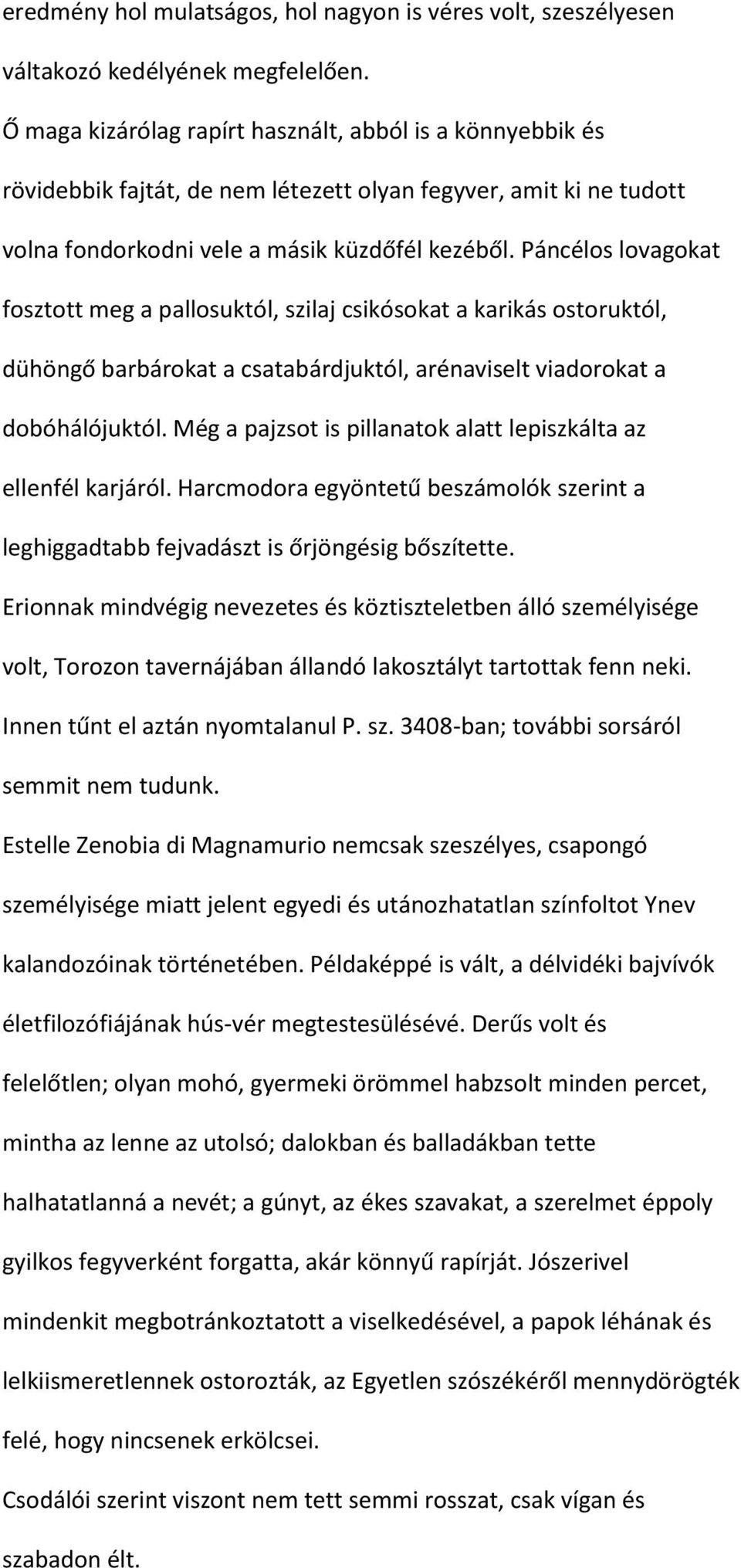 Páncélos lovagokat fosztott meg a pallosuktól, szilaj csikósokat a karikás ostoruktól, dühöngő barbárokat a csatabárdjuktól, arénaviselt viadorokat a dobóhálójuktól.