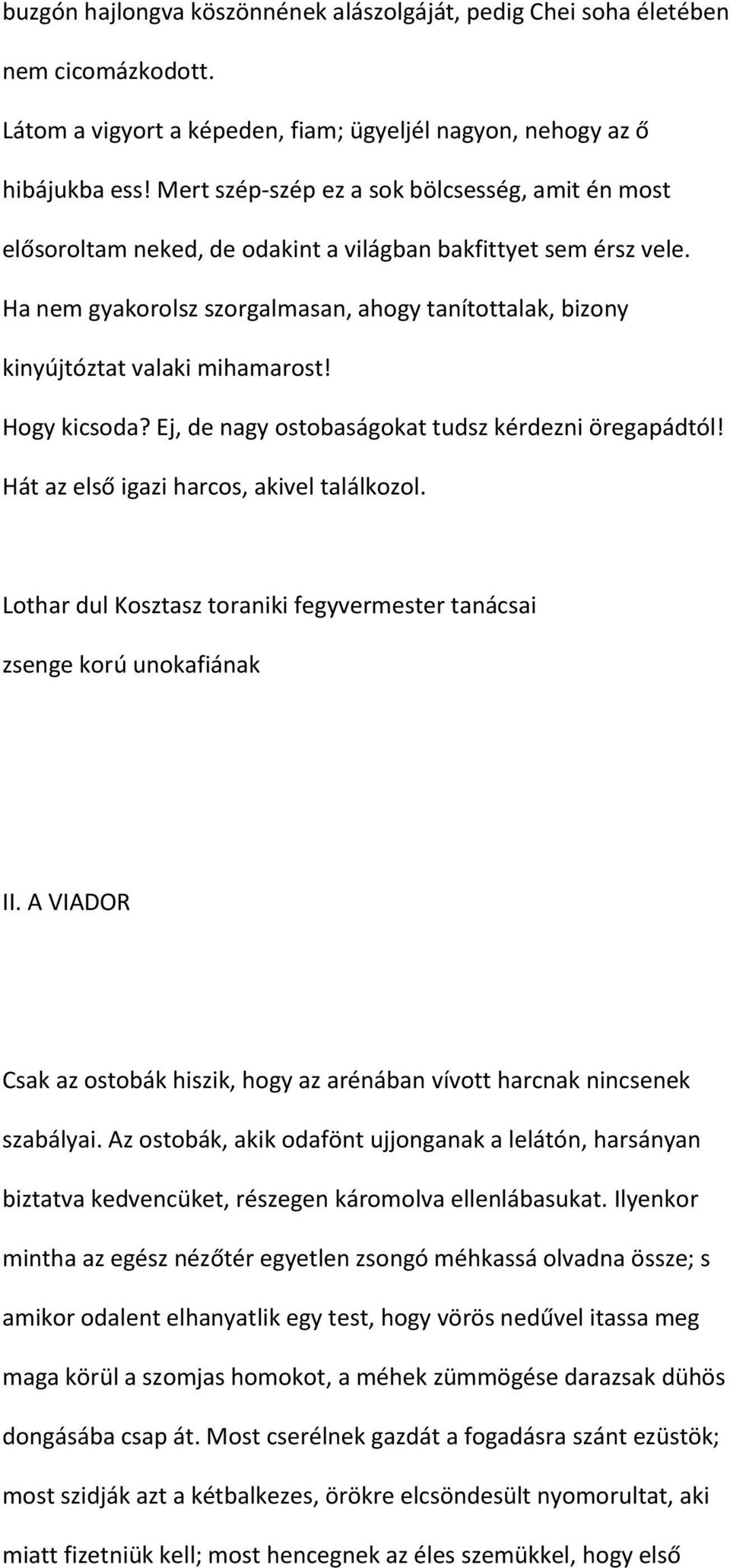 Ha nem gyakorolsz szorgalmasan, ahogy tanítottalak, bizony kinyújtóztat valaki mihamarost! Hogy kicsoda? Ej, de nagy ostobaságokat tudsz kérdezni öregapádtól!