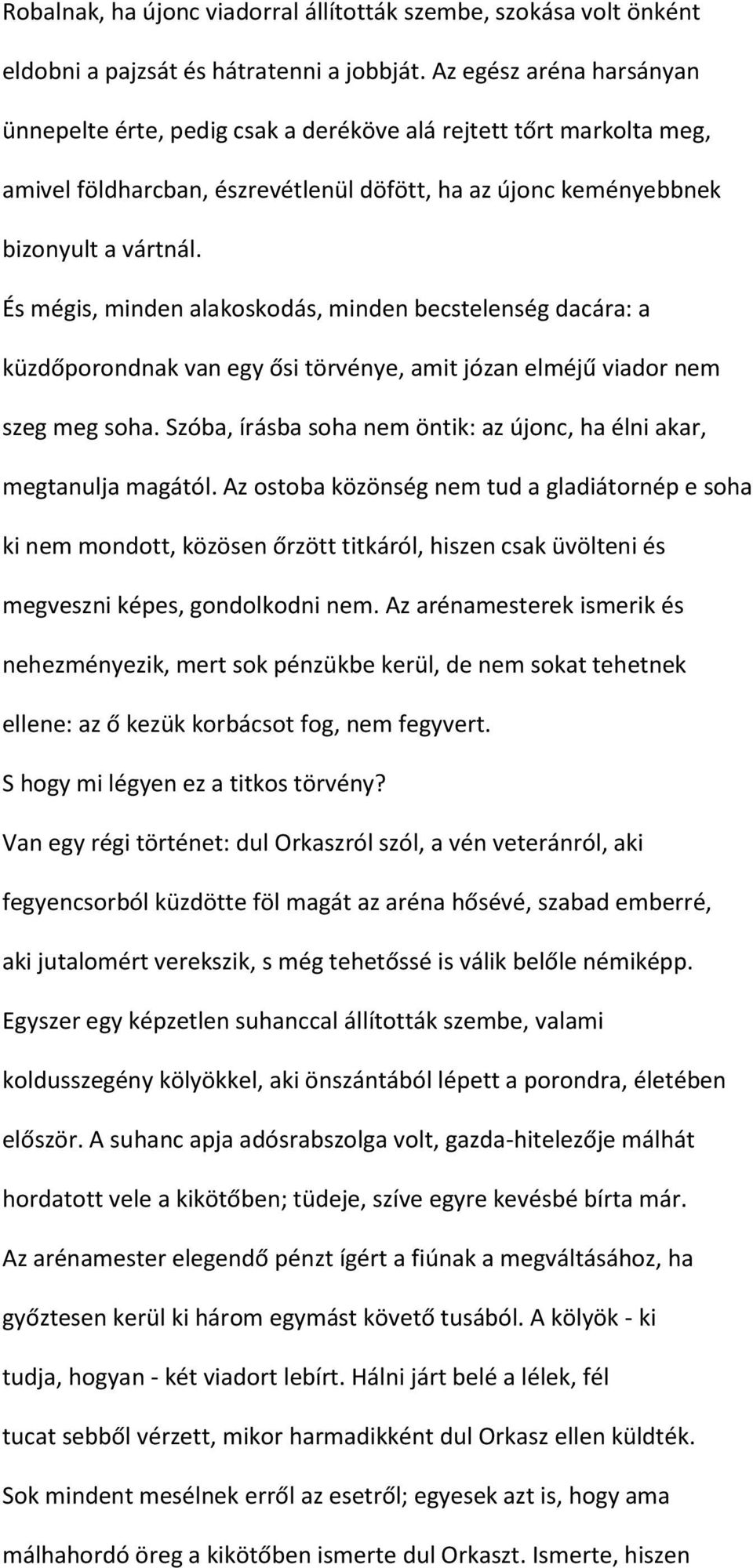 És mégis, minden alakoskodás, minden becstelenség dacára: a küzdőporondnak van egy ősi törvénye, amit józan elméjű viador nem szeg meg soha.