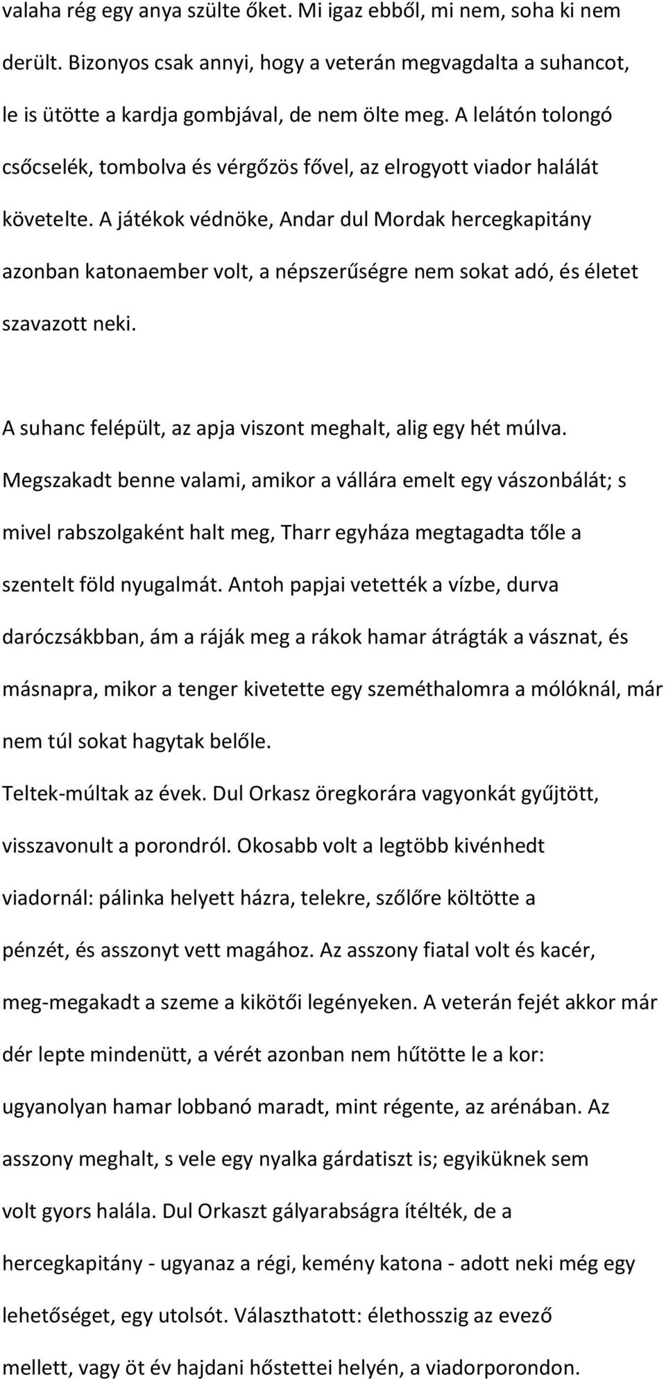 A játékok védnöke, Andar dul Mordak hercegkapitány azonban katonaember volt, a népszerűségre nem sokat adó, és életet szavazott neki. A suhanc felépült, az apja viszont meghalt, alig egy hét múlva.