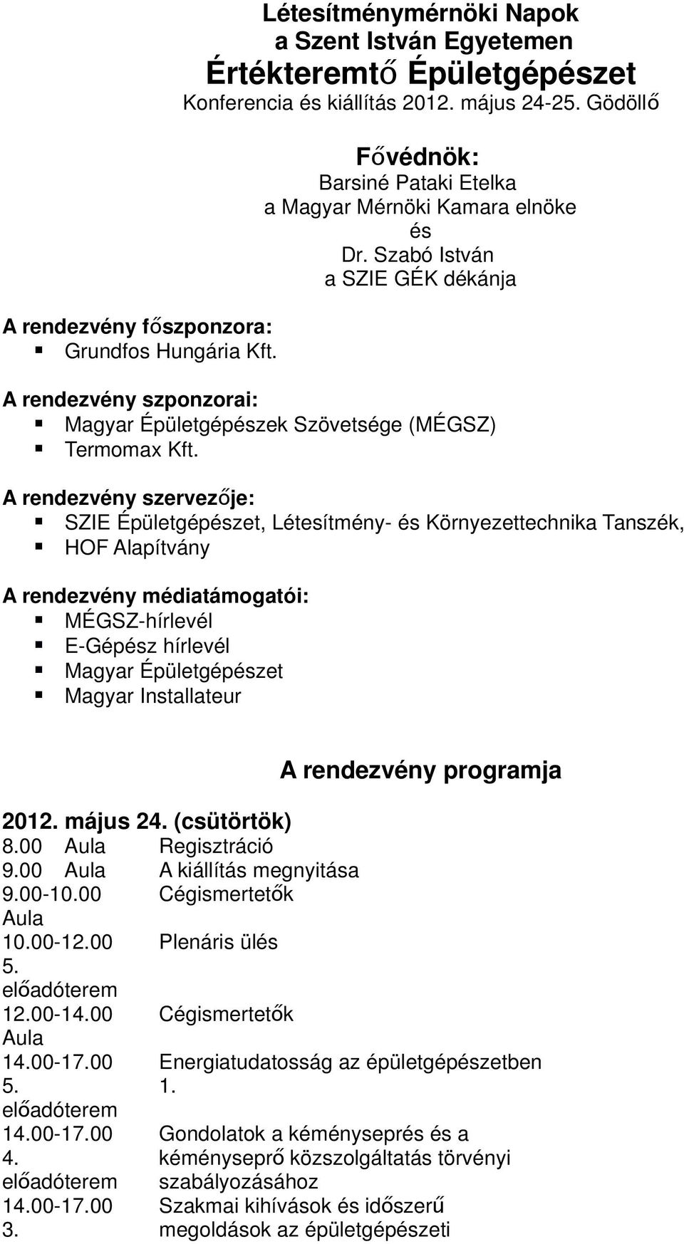 A rendezvény szervező je: SZIE Épületgépészet, Létesítmény- és Környezettechnika Tanszék, HOF Alapítvány A rendezvény médiatámogatói: MÉGSZ-hírlevél E-Gépész hírlevél Magyar Épületgépészet Magyar