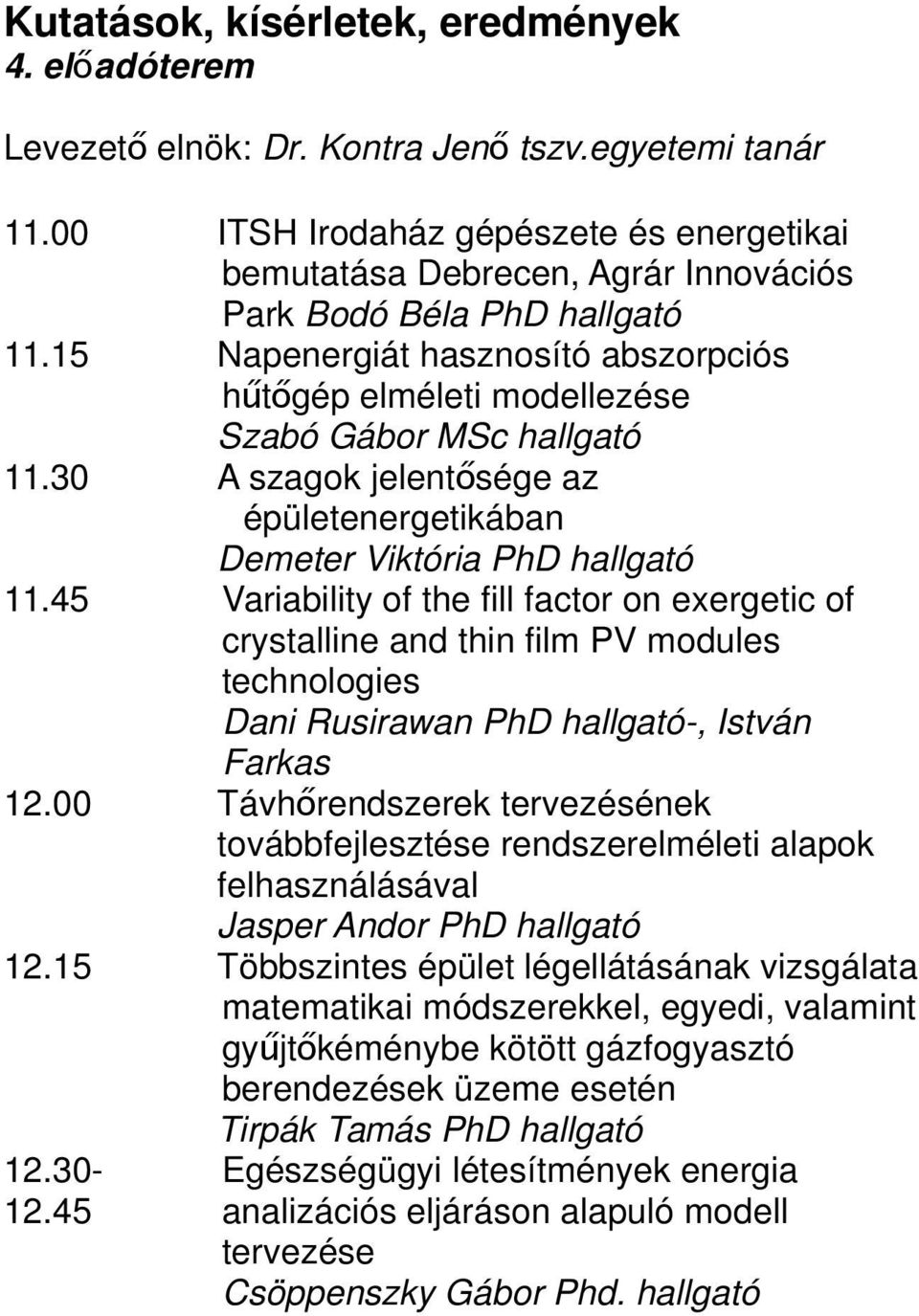 15 Napenergiát hasznosító abszorpciós hűtőgép elméleti modellezése Szabó Gábor MSc hallgató 11.30 A szagok jelentő sége az épületenergetikában Demeter Viktória PhD hallgató 11.