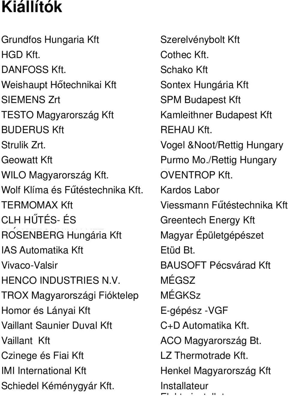 vaco-Valsir HENCO INDUSTRIES N.V. TROX Magyarországi Fióktelep Homor és Lányai Kft Vaillant Saunier Duval Kft Vaillant Kft Czinege és Fiai Kft IMI International Kft Schiedel Kéménygyár Kft.