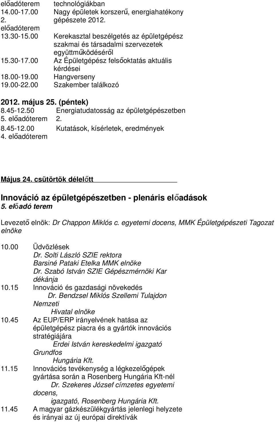 00 Szakember találkozó 2012. május 25. (péntek) 8.45-12.50 Energiatudatosság az épületgépészetben 5. előadóterem 2. 8.45-12.00 Kutatások, kísérletek, eredmények 4. előadóterem Május 24.