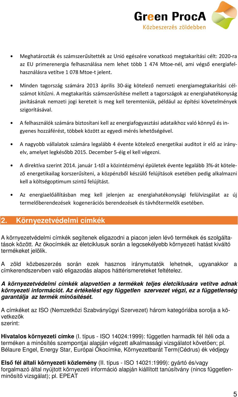 A megtakarítás számszerűsítése mellett a tagrszágk az energiahatéknyság javításának nemzeti jgi kereteit is meg kell teremteniük, például az építési követelmények szigrításával.