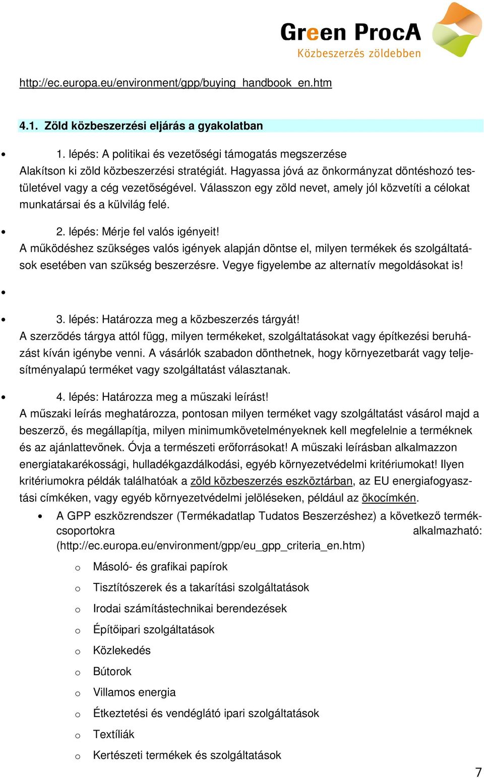 A működéshez szükséges valós igények alapján döntse el, milyen termékek és szlgáltatásk esetében van szükség beszerzésre. Vegye figyelembe az alternatív megldáskat is! 3.