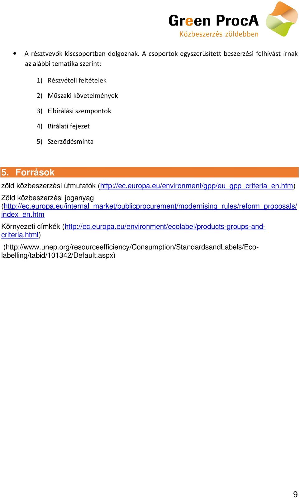 Bírálati fejezet 5) Szerződésminta 5. Frrásk zöld közbeszerzési útmutatók (http://ec.eurpa.eu/envirnment/gpp/eu_gpp_criteria_en.