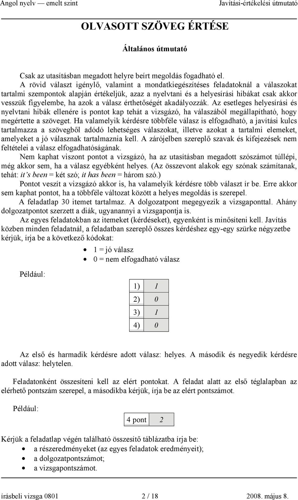 azok a válasz érthetőségét akadályozzák. Az esetleges helyesírási és nyelvtani hibák ellenére is pontot kap tehát a vizsgázó, ha válaszából megállapítható, hogy megértette a szöveget.