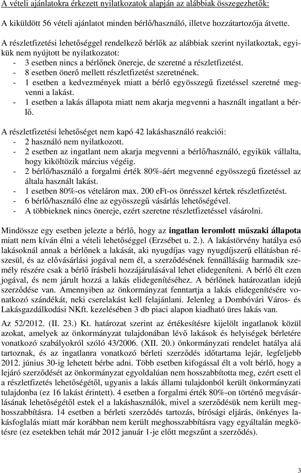 - 8 esetben önerő mellett részletfizetést szeretnének. - 1 esetben a kedvezmények miatt a bérlő egyösszegű fizetéssel szeretné megvenni a lakást.