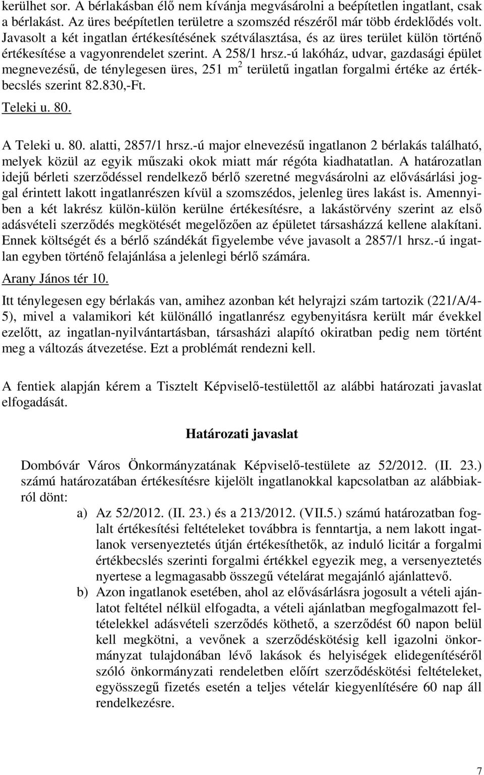 -ú lakóház, udvar, gazdasági épület megnevezésű, de ténylegesen üres, 251 m 2 területű ingatlan forgalmi értéke az értékbecslés szerint 82.830,-Ft. Teleki u. 80. A Teleki u. 80. alatti, 2857/1 hrsz.