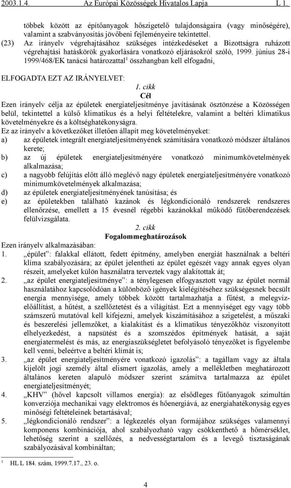 június 28-i 1999/468/EK tanácsi határozattal 1 összhangban kell elfogadni, ELFOGADTA EZT AZ IRÁNYELVET: 1.