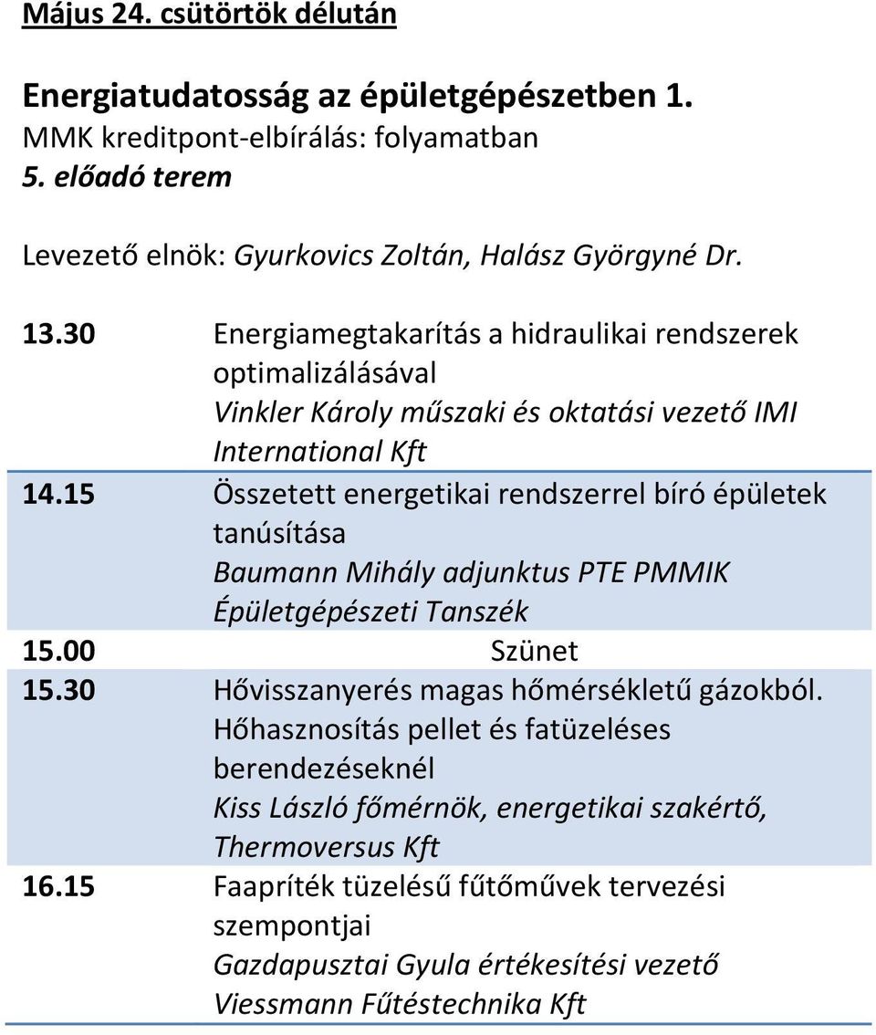 15 Összetett energetikai rendszerrel bíró épületek tanúsítása Baumann Mihály adjunktus PTE PMMIK Épületgépészeti Tanszék 15.00 Szünet 15.30 Hővisszanyerés magas hőmérsékletű gázokból.