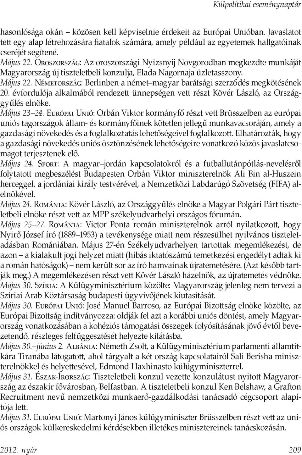 Németország: Berlinben a német magyar barátsági szerződés megkötésének 20. évfordulója alkalmából rendezett ünnepségen vett részt Kövér László, az Országgyűlés elnöke. Május 23 24.