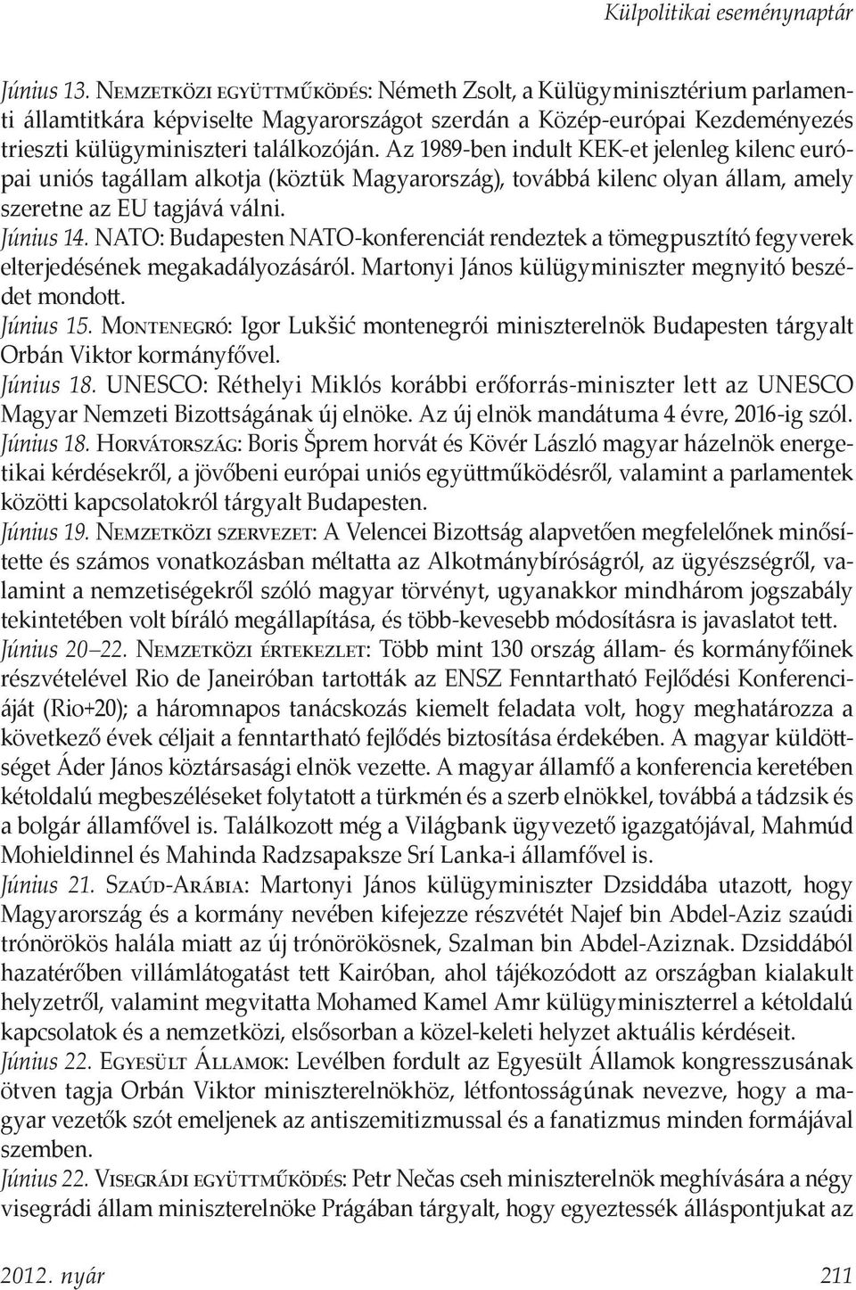 NATO: Budapesten NATO-konferenciát rendeztek a tömegpusztító fegyverek elterjedésének megakadályozásáról. Martonyi János külügyminiszter megnyitó beszédet mondott. Június 15.