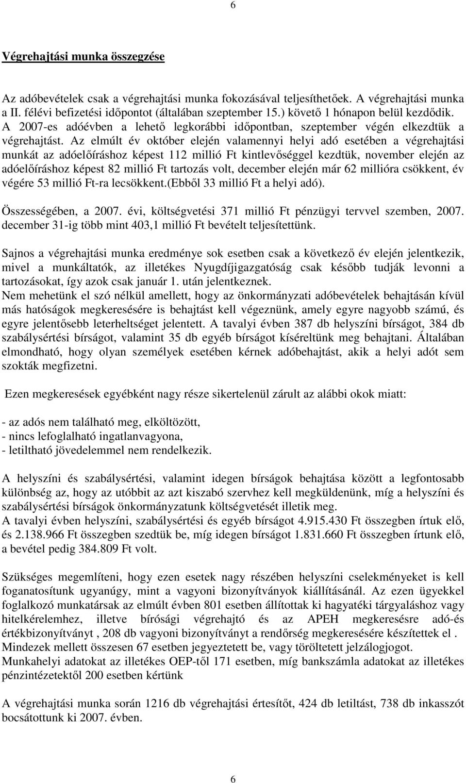 Az elmúlt év október elején valamennyi helyi adó esetében a végrehajtási munkát az adóelıíráshoz képest 112 millió Ft kintlevıséggel kezdtük, november elején az adóelıíráshoz képest 82 millió Ft