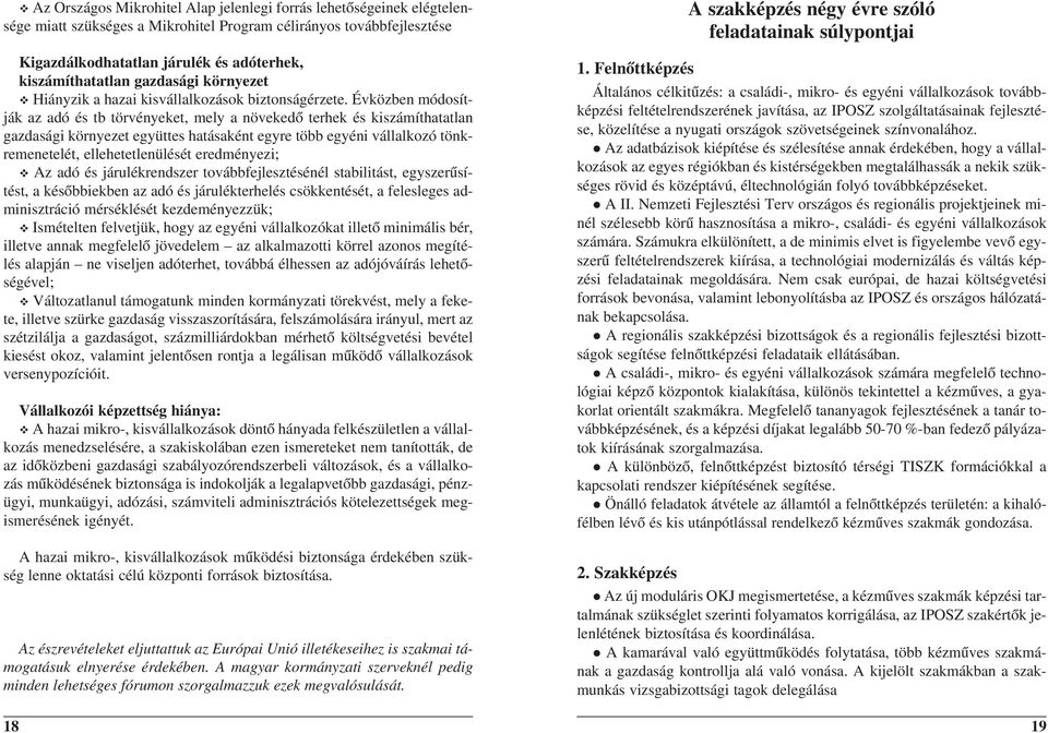 Évközben módosítják az adó és tb törvényeket, mely a növekedõ terhek és kiszámíthatatlan gazdasági környezet együttes hatásaként egyre több egyéni vállalkozó tönkremenetelét, ellehetetlenülését