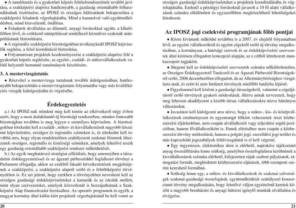 Feladatok átvállalása az államtól, anyagi forrásokkal együtt, a kihalófélben lévõ, és csökkenõ utánpótlással rendelkezõ kézmûves szakmák utánpótlásának biztosítására.