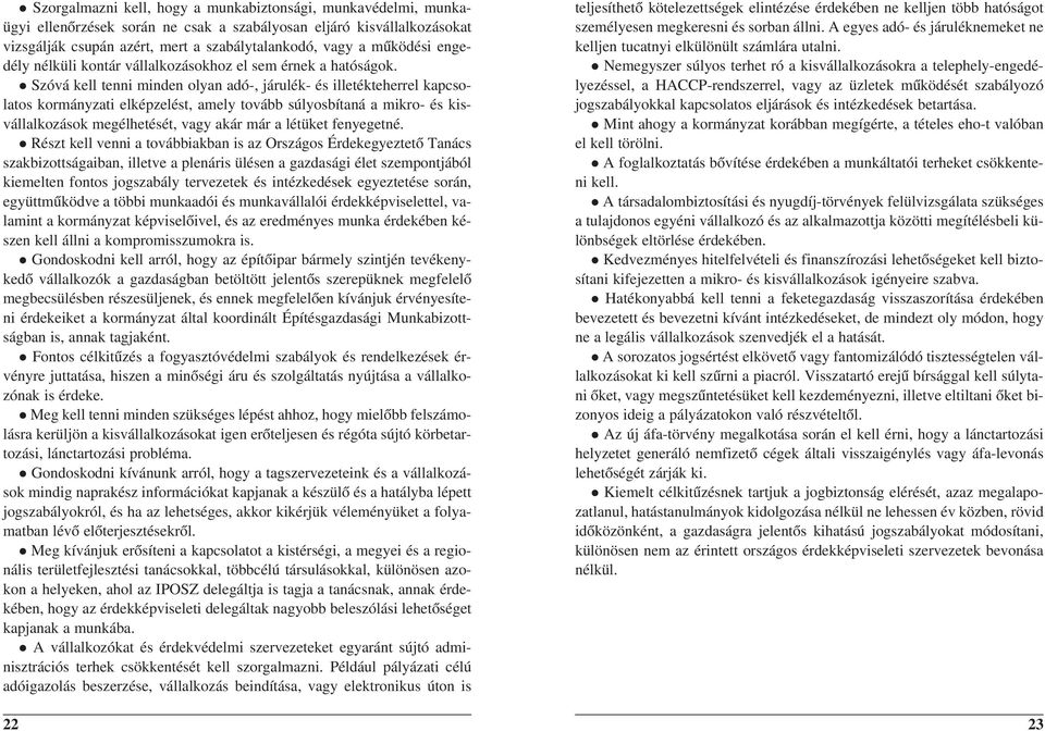 Szóvá kell tenni minden olyan adó-, járulék- és illetékteherrel kapcsolatos kormányzati elképzelést, amely tovább súlyosbítaná a mikro- és kisvállalkozások megélhetését, vagy akár már a létüket