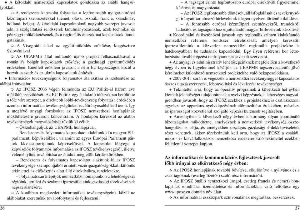 A kétoldalú kapcsolatoknál nagyobb szerepet javasolt adni a szolgáltatási rendszerek tanulmányozásának, azok technikai és pénzügyi mûködtetésének, és a regionális és szakmai kapcsolatok támogatásának.