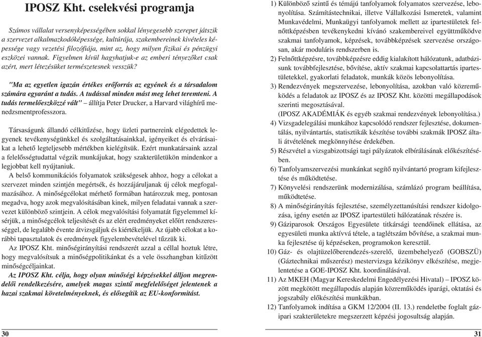 filozófiája, mint az, hogy milyen fizikai és pénzügyi eszközei vannak. Figyelmen kívül hagyhatjuk-e az emberi tényezõket csak azért, mert létezésüket természetesnek vesszük?