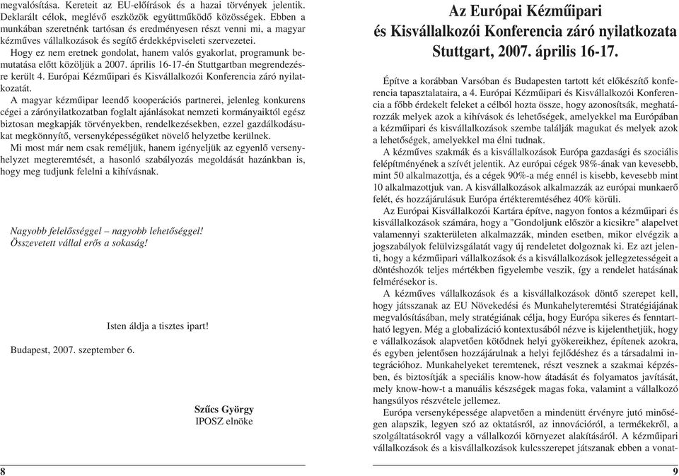 Hogy ez nem eretnek gondolat, hanem valós gyakorlat, programunk bemutatása elõtt közöljük a 2007. április 16-17-én Stuttgartban megrendezésre került 4.