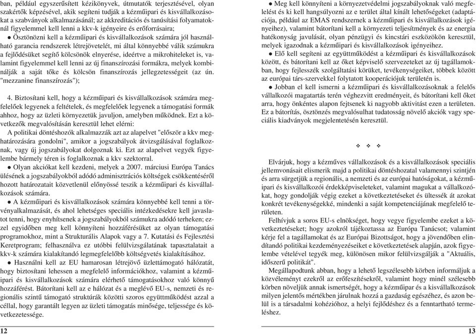 által könnyebbé válik számukra a fejlõdésüket segítõ kölcsönök elnyerése, ideértve a mikrohiteleket is, valamint figyelemmel kell lenni az új finanszírozási formákra, melyek kombinálják a saját tõke