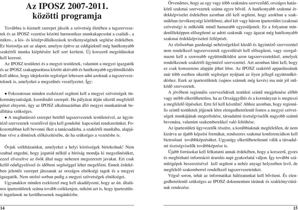 tevékenységének segítése érdekében. Ez biztosítja azt az alapot, amelyre építve az eddigieknél még hatékonyabb szakértõi munka kiépítésére kell sort keríteni. Új korszerû megoldásokat kell keresni.