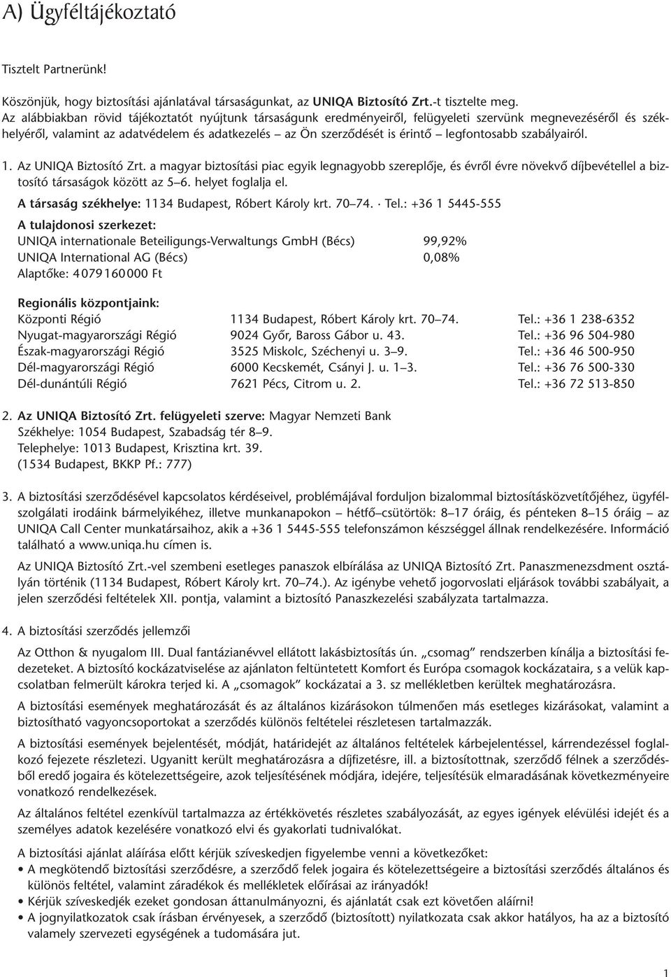 legfontosabb szabályairól. 1. Az UNIQA Biztosító Zrt. a magyar biztosítási piac egyik legnagyobb szereplôje, és évrôl évre növekvô díjbevétellel a biztosító társaságok között az 5 6.
