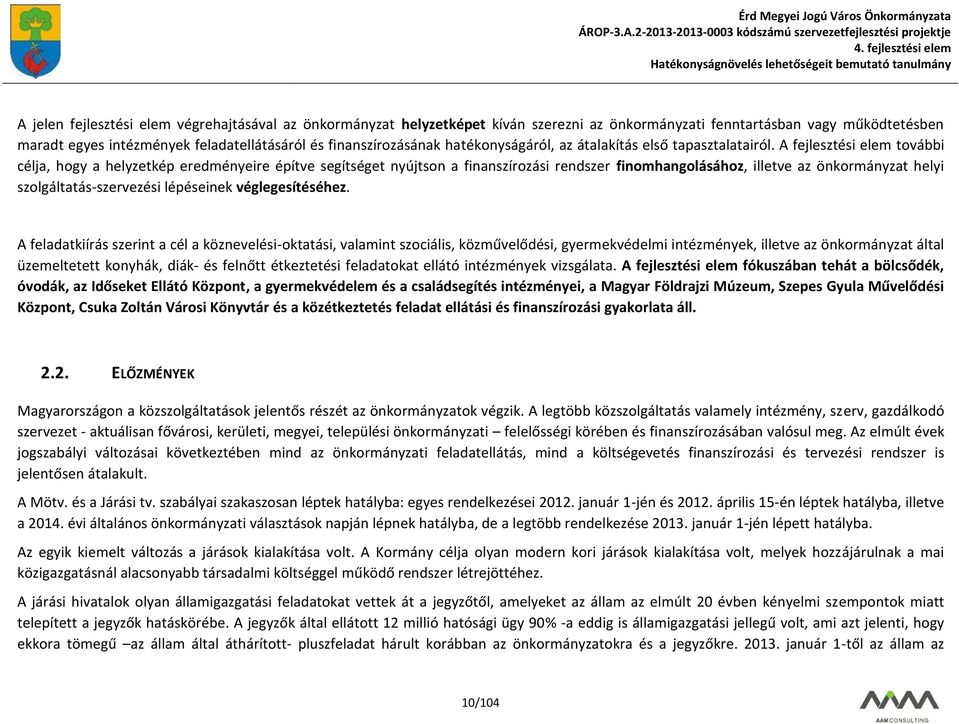 A fejlesztési elem további célja, hogy a helyzetkép eredményeire építve segítséget nyújtson a finanszírozási rendszer finomhangolásához, illetve az önkormányzat helyi szolgáltatás-szervezési