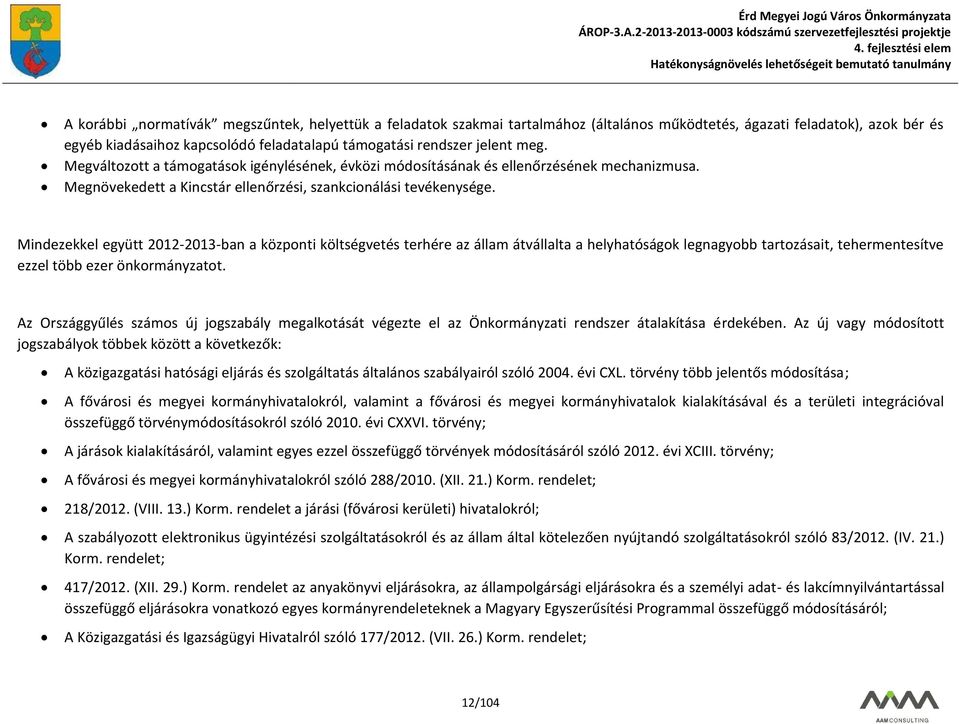 Mindezekkel együtt 2012-2013-ban a központi költségvetés terhére az állam átvállalta a helyhatóságok legnagyobb tartozásait, tehermentesítve ezzel több ezer önkormányzatot.