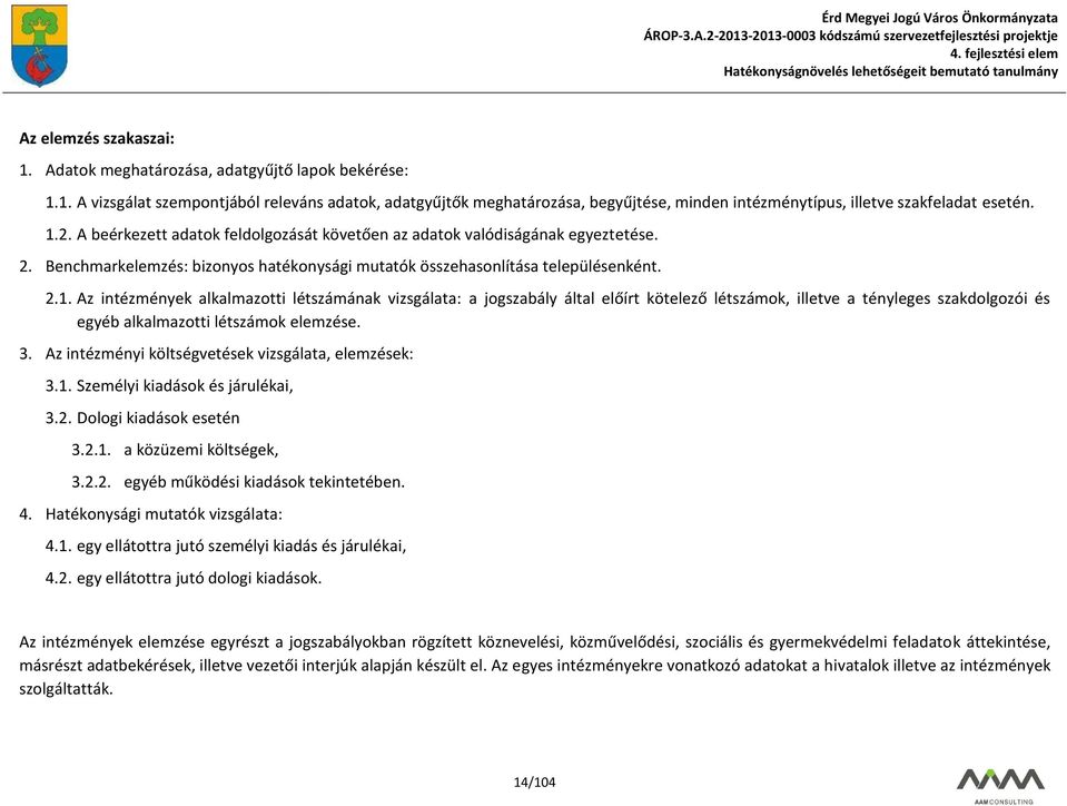 3. Az intézményi költségvetések vizsgálata, elemzések: 3.1. Személyi kiadások és járulékai, 3.2. Dologi kiadások esetén 3.2.1. a közüzemi költségek, 3.2.2. egyéb működési kiadások tekintetében. 4.