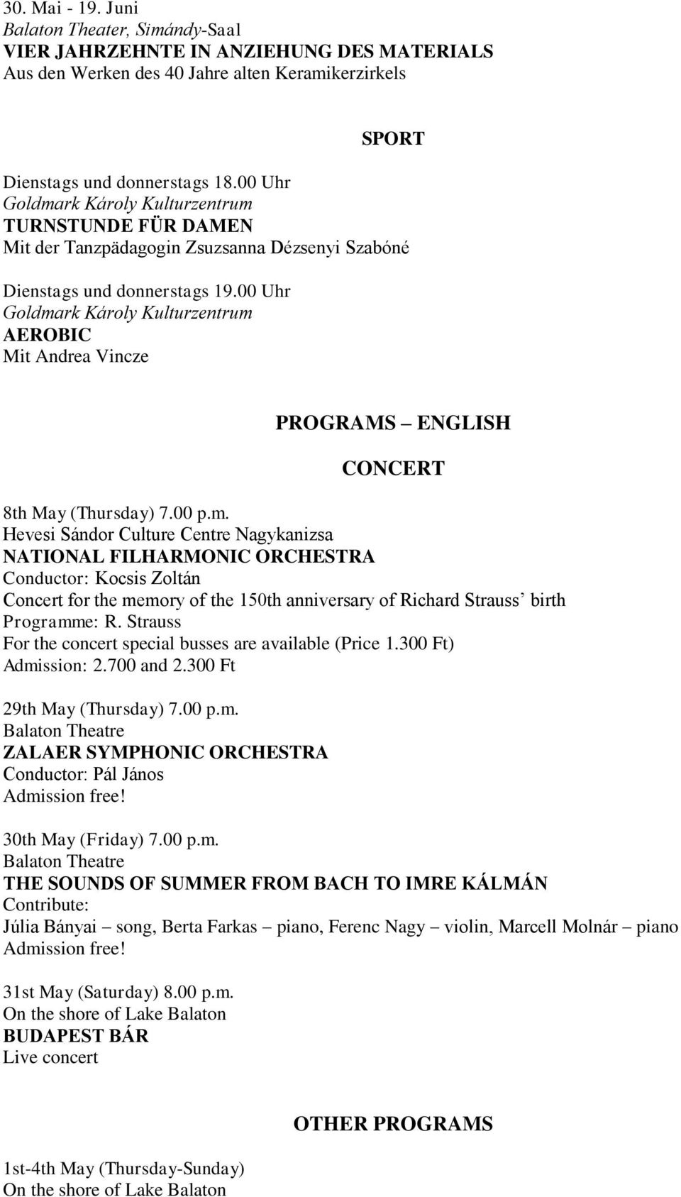 00 Uhr Goldmark Károly Kulturzentrum AEROBIC Mit Andrea Vincze PROGRAMS ENGLISH CONCERT 8th May (Thursday) 7.00 p.m. Hevesi Sándor Culture Centre Nagykanizsa NATIONAL FILHARMONIC ORCHESTRA Conductor: Kocsis Zoltán Concert for the memory of the 150th anniversary of Richard Strauss birth Programme: R.